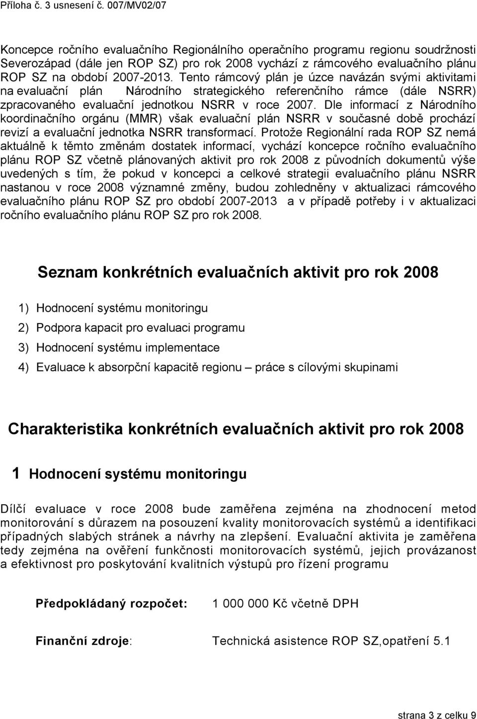 Dle informací z Národního koordinačního orgánu (MMR) však evaluační plán NSRR v současné době prochází revizí a evaluační jednotka NSRR transformací.