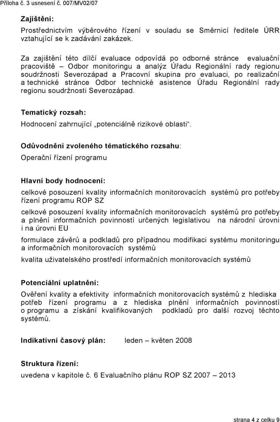 realizační a technické stránce Odbor technické asistence Úřadu Regionální rady regionu soudržnosti Severozápad. Tematický rozsah: Hodnocení zahrnující potenciálně rizikové oblasti.