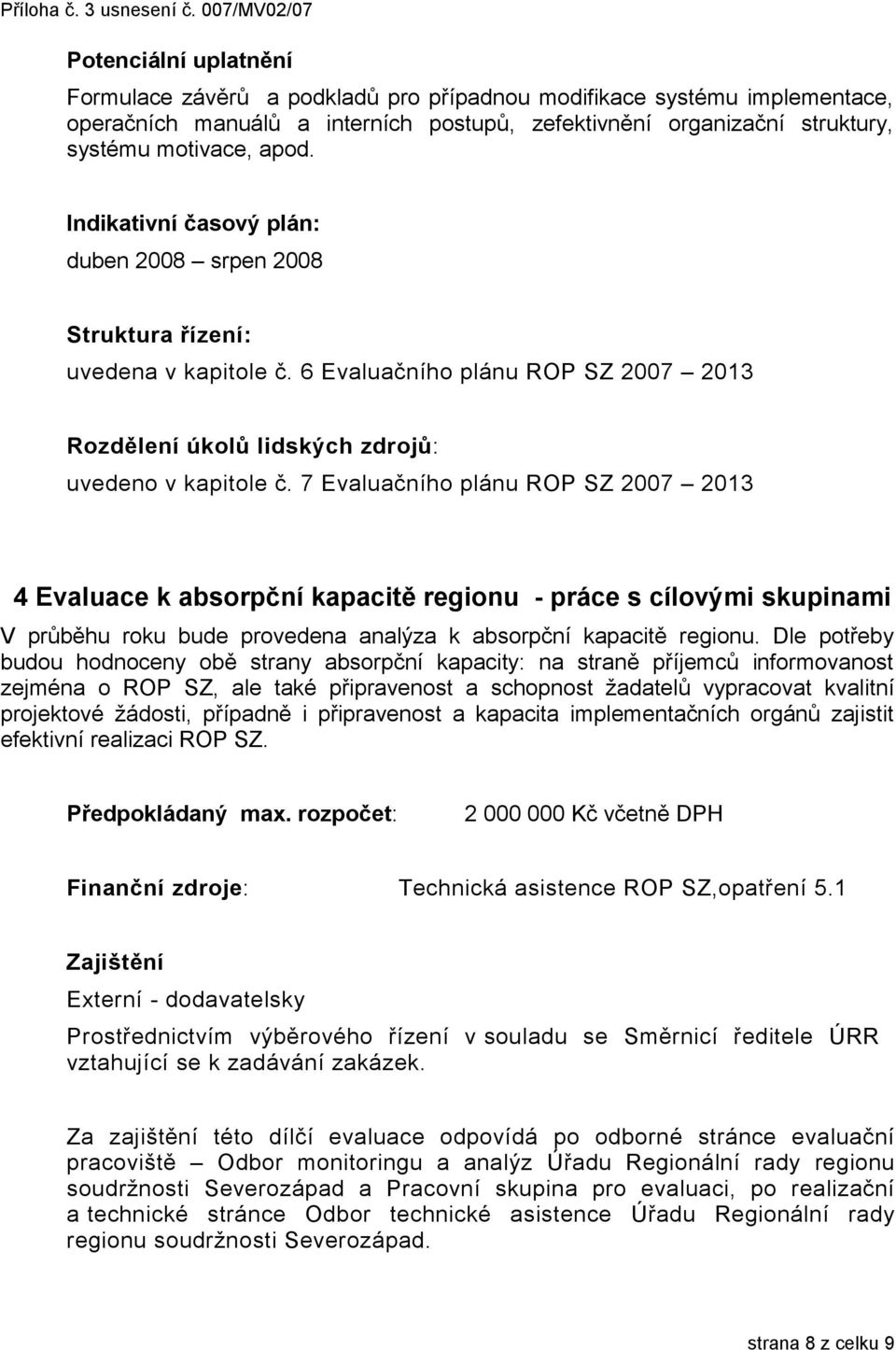 7 Evaluačního plánu ROP SZ 2007 2013 4 Evaluace k absorpční kapacitě regionu - práce s cílovými skupinami V průběhu roku bude provedena analýza k absorpční kapacitě regionu.