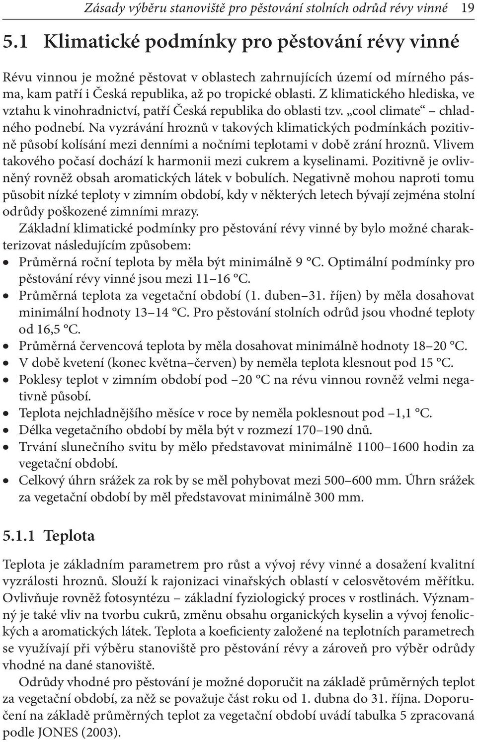 Z klimatického hlediska, ve vztahu k vinohradnictví, patří Česká republika do oblasti tzv. cool climate chladného podnebí.