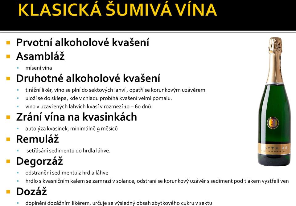 Zrání vína na kvasinkách autolýza kvasinek, minimálně 9 měsíců Remuláž setřásání sedimentu do hrdla láhve.