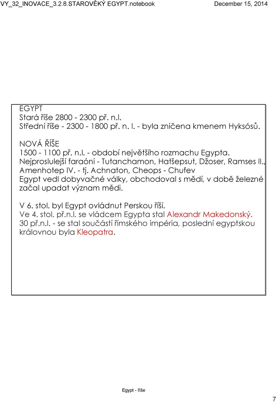 Achnaton, Cheops Chufev Egypt vedl dobyvačné války, obchodoval s mědí, v době železné začal upadat význam mědi. V 6. stol.