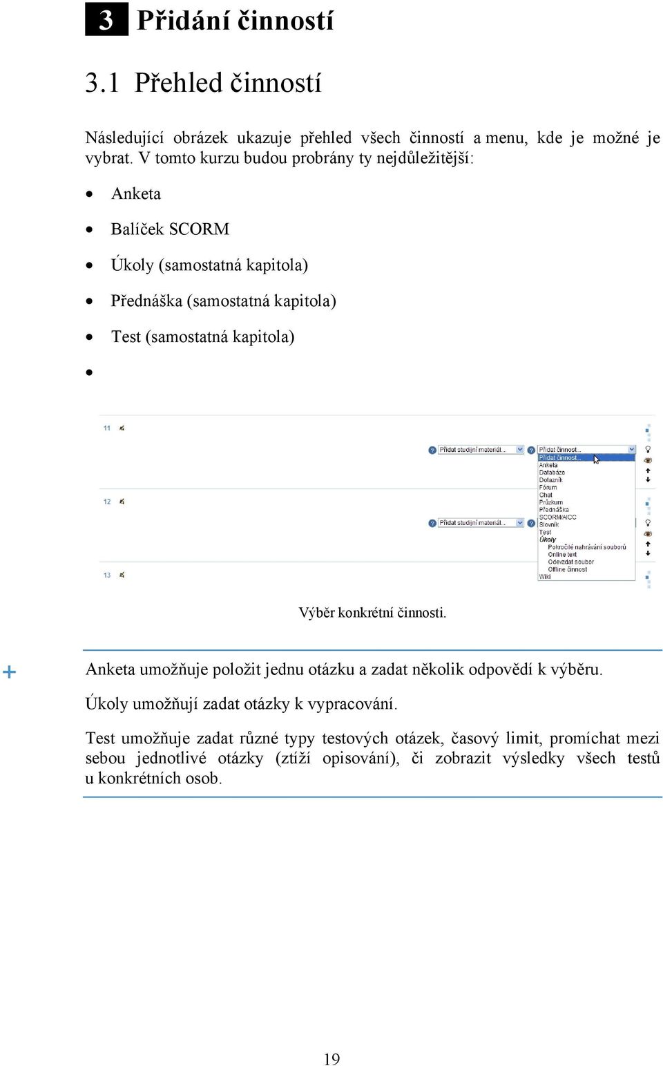 kapitola) Výběr konkrétní činnosti. Anketa umožňuje položit jednu otázku a zadat několik odpovědí k výběru.