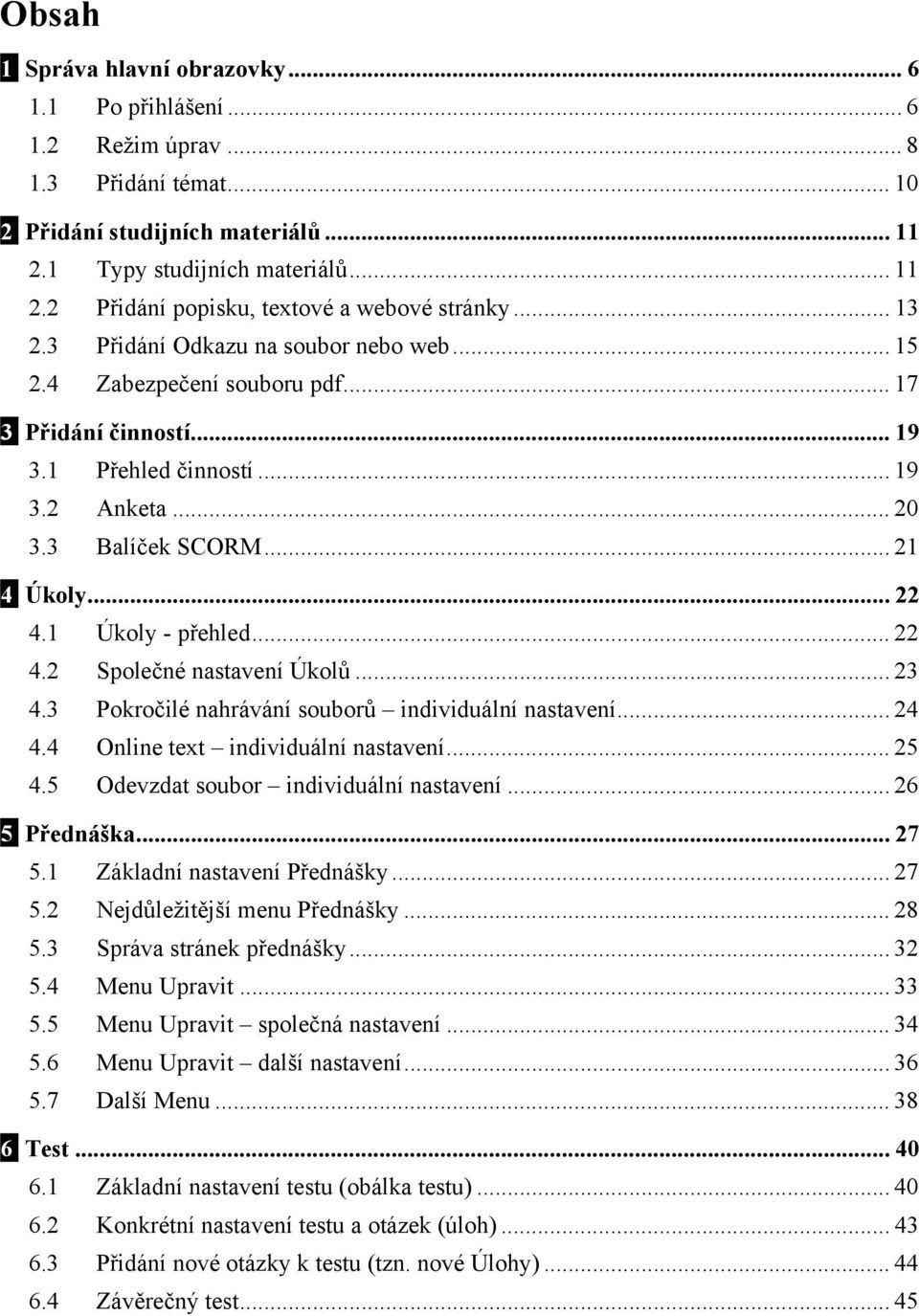 1 Úkoly - přehled... 22 4.2 Společné nastavení Úkolů... 23 4.3 Pokročilé nahrávání souborů individuální nastavení... 24 4.4 Online text individuální nastavení... 25 4.