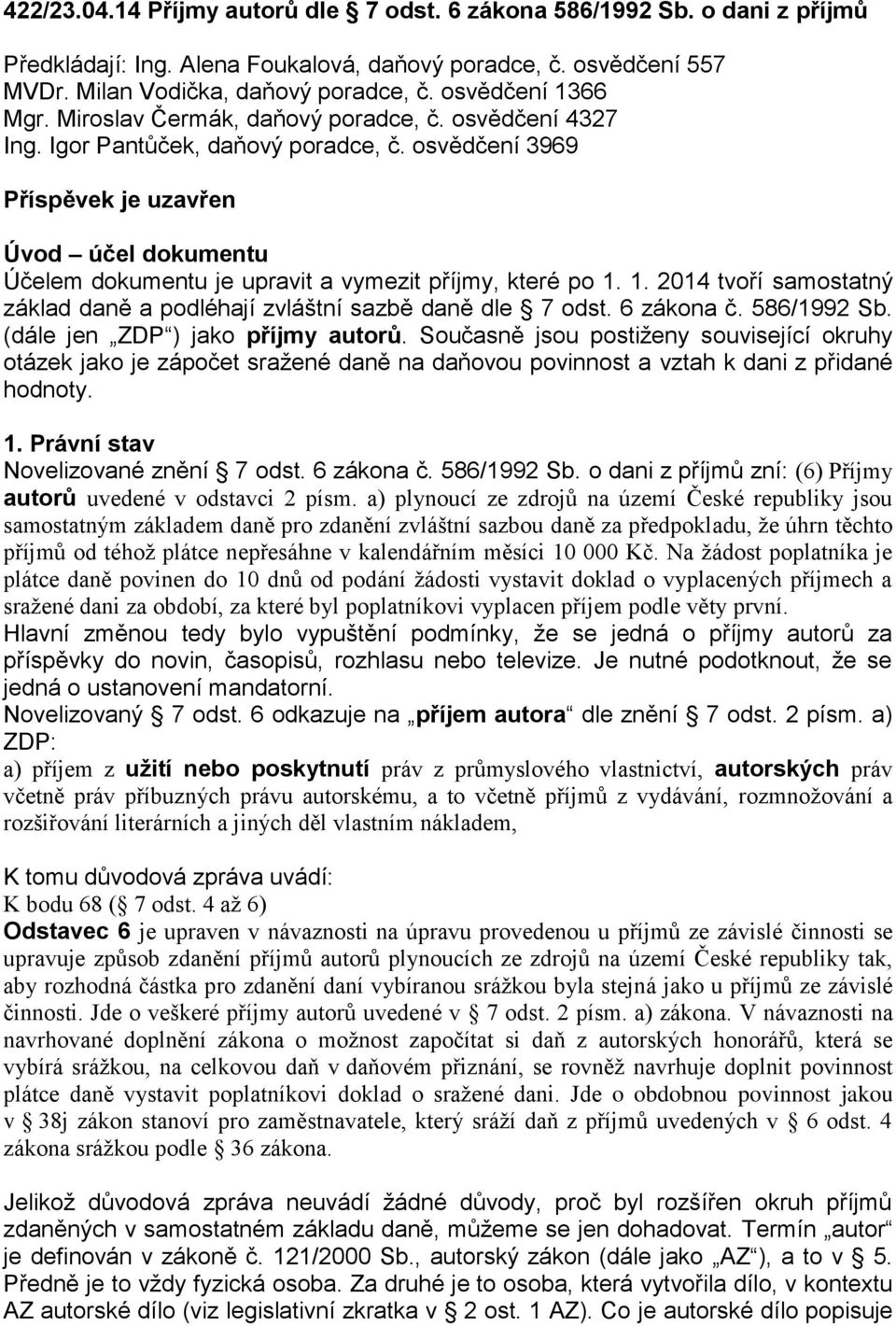 osvědčení 3969 Příspěvek je uzavřen Úvod účel dokumentu Účelem dokumentu je upravit a vymezit příjmy, které po 1. 1. 2014 tvoří samostatný základ daně a podléhají zvláštní sazbě daně dle 7 odst.