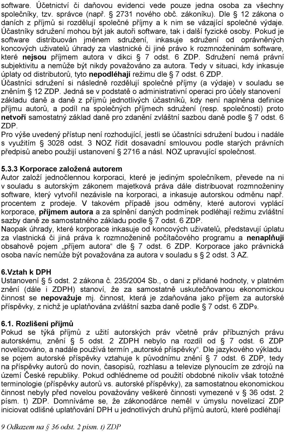 Pokud je software distribuován jménem sdružení, inkasuje sdružení od oprávněných koncových uživatelů úhrady za vlastnické či jiné právo k rozmnoženinám software, které nejsou příjmem autora v dikci 7