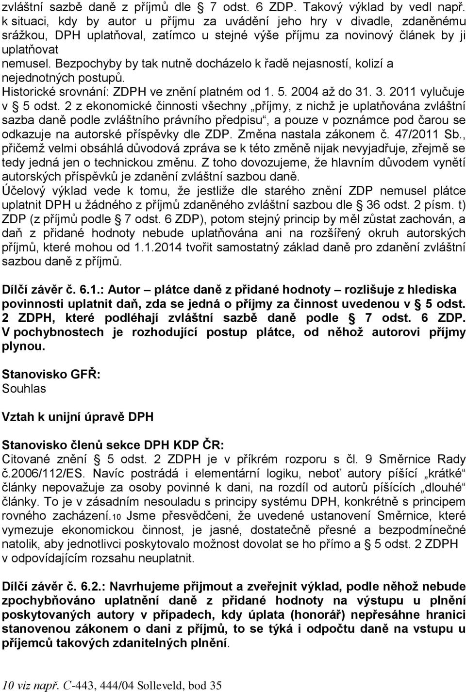 Bezpochyby by tak nutně docházelo k řadě nejasností, kolizí a nejednotných postupů. Historické srovnání: ZDPH ve znění platném od 1. 5. 2004 až do 31. 3. 2011 vylučuje v 5 odst.