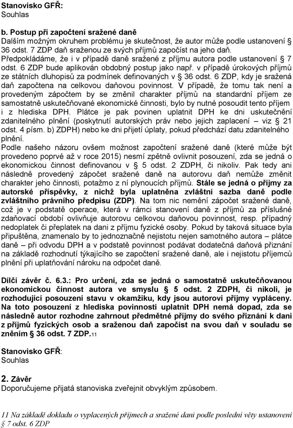 v případě úrokových příjmů ze státních dluhopisů za podmínek definovaných v 36 odst. 6 ZDP, kdy je sražená daň započtena na celkovou daňovou povinnost.