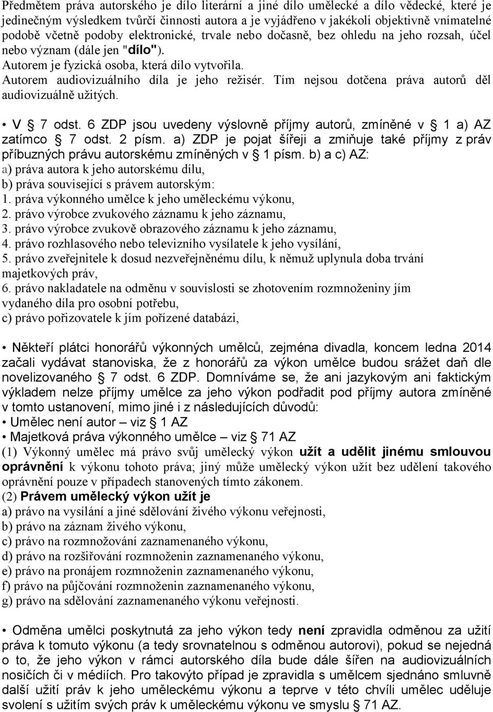 Tím nejsou dotčena práva autorů děl audiovizuálně užitých. V 7 odst. 6 ZDP jsou uvedeny výslovně příjmy autorů, zmíněné v 1 a) AZ zatímco 7 odst. 2 písm.