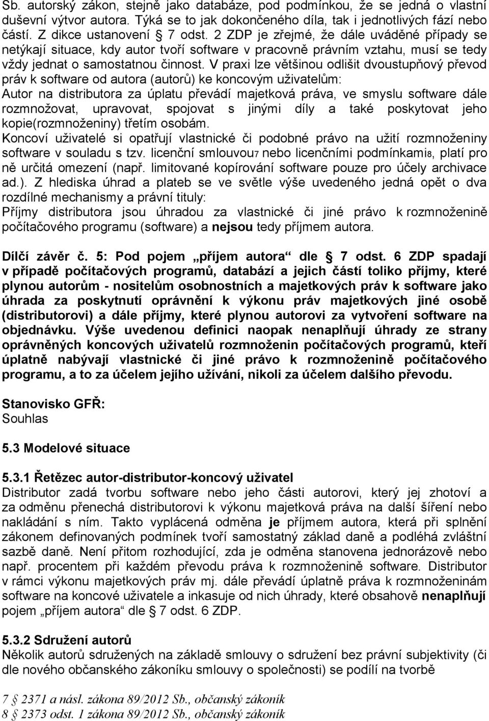 V praxi lze většinou odlišit dvoustupňový převod práv k software od autora (autorů) ke koncovým uživatelům: Autor na distributora za úplatu převádí majetková práva, ve smyslu software dále