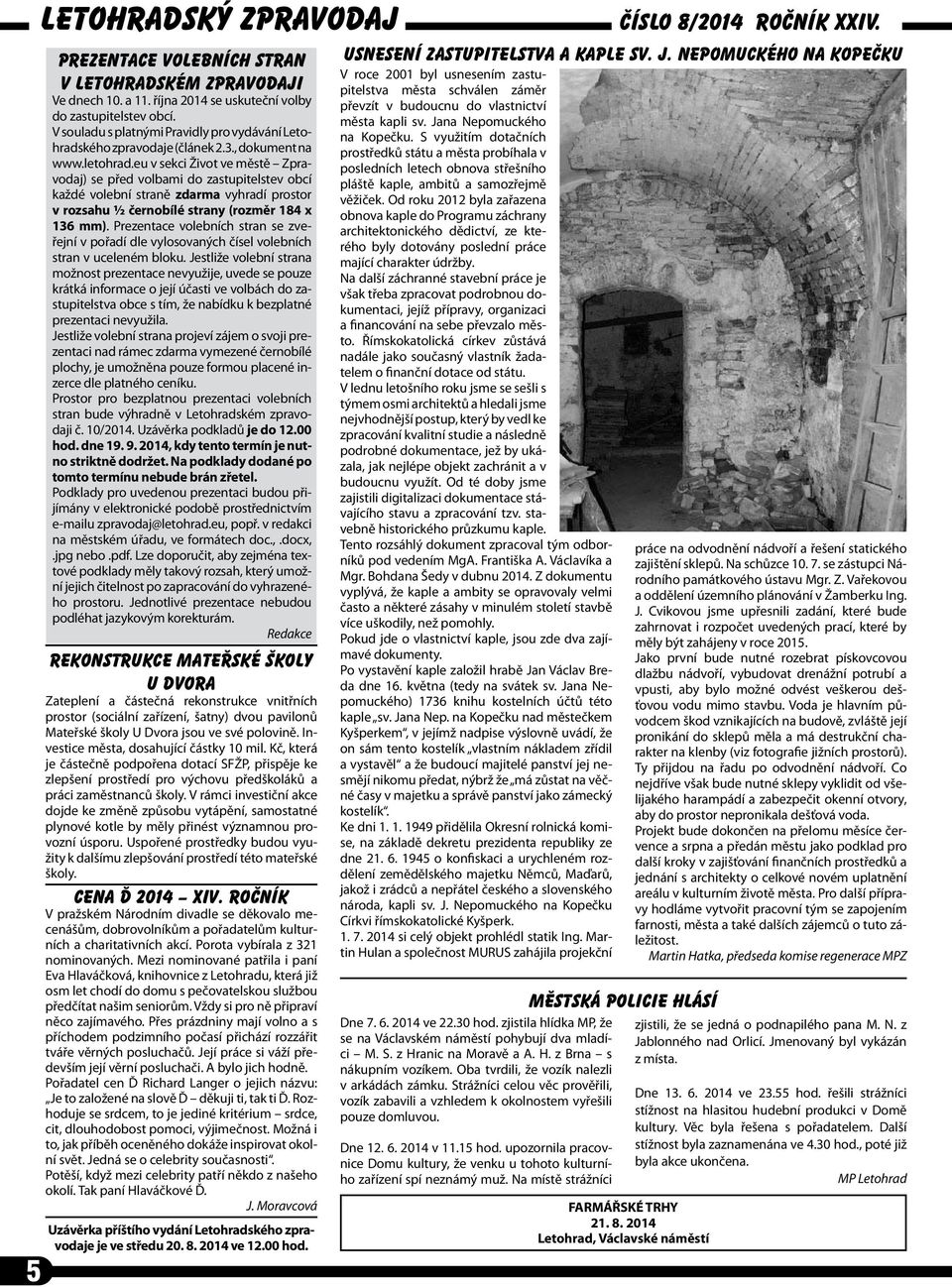 eu v sekci Život ve městě Zpravodaj) se před volbami do zastupitelstev obcí každé volební straně zdarma vyhradí prostor v rozsahu ½ černobílé strany (rozměr 184 x 136 mm).