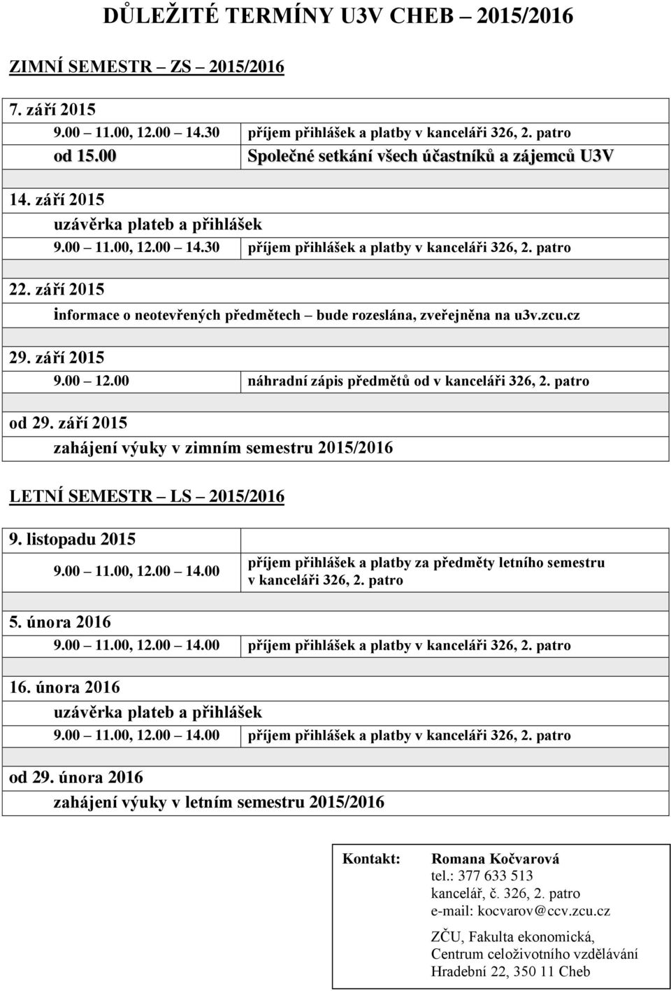 září 2015 informace o neotevřených předmětech bude rozeslána, zveřejněna na u3v.zcu.cz 29. září 2015 9.00 12.00 náhradní zápis předmětů od v kanceláři 326, 2. patro od 29.
