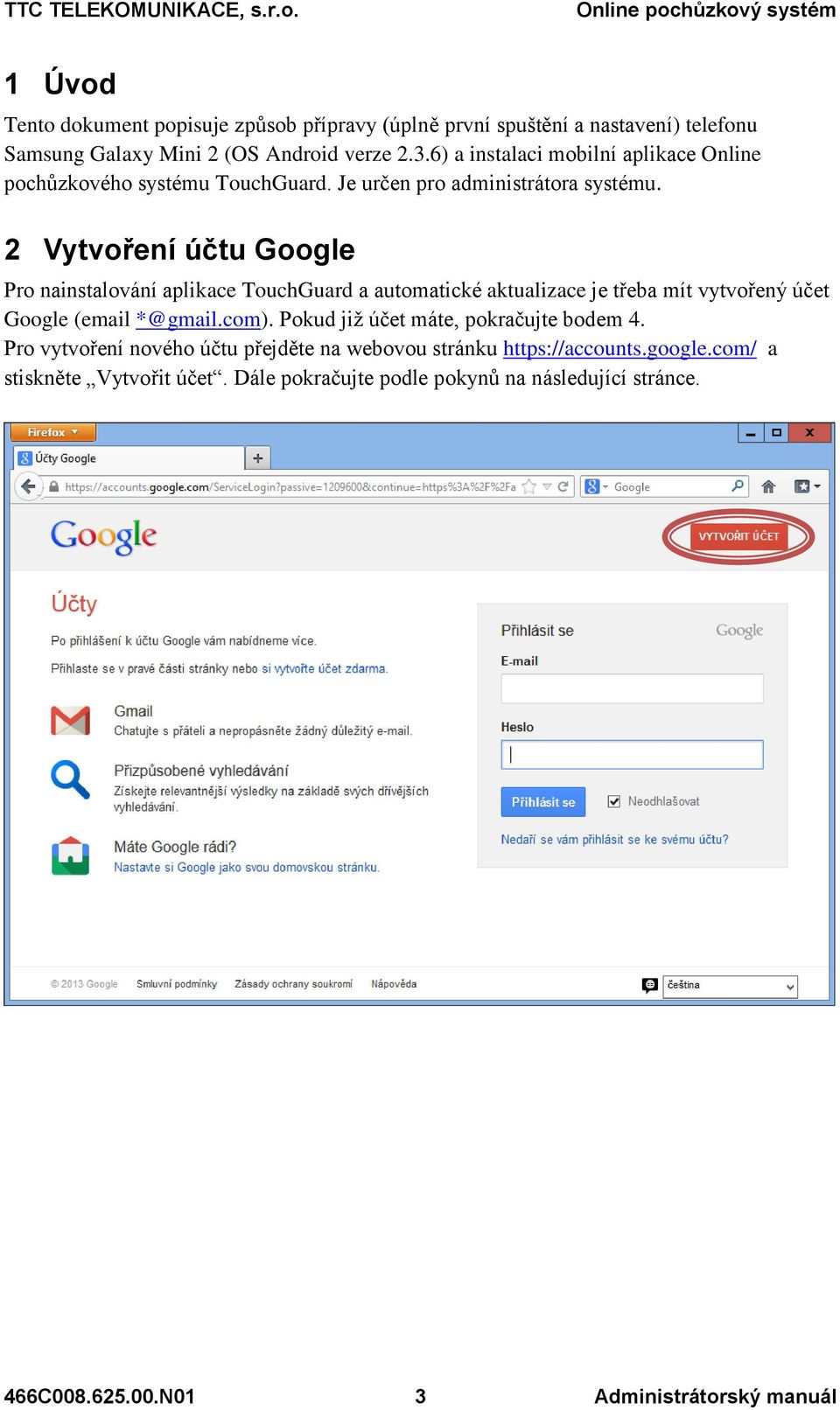 2 Vytvoření účtu Google Pro nainstalování aplikace TouchGuard a automatické aktualizace je třeba mít vytvořený účet Google (email *@gmail.com).