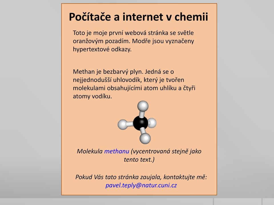 Jedná se o nejjednodušší uhlovodík, který je tvořen molekulami obsahujícími atom uhlíku a čtyři