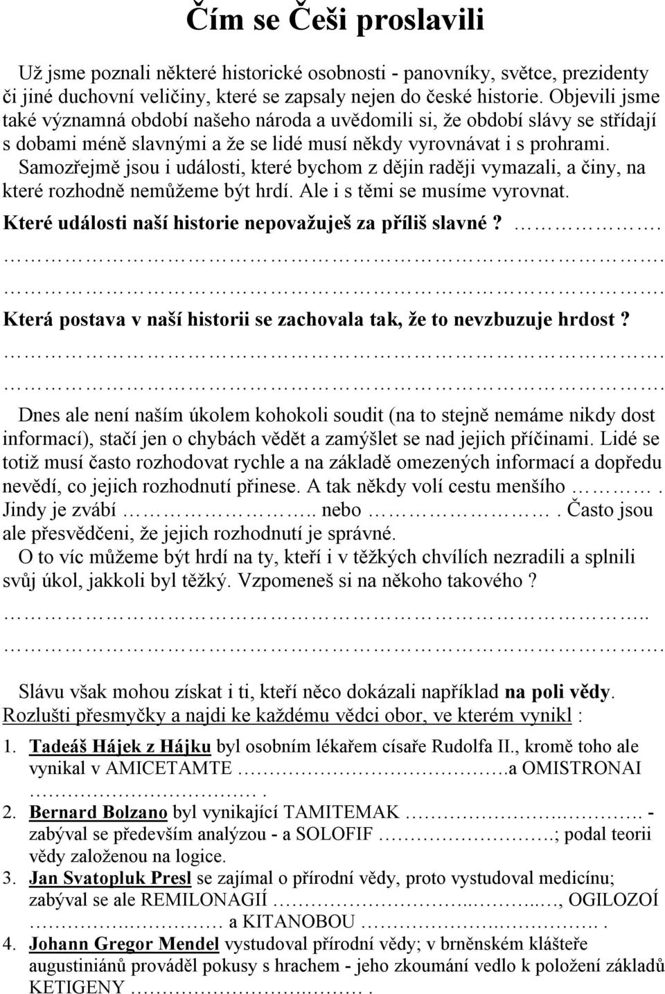 Samozřejmě jsou i události, které bychom z dějin raději vymazali, a činy, na které rozhodně nemůžeme být hrdí. Ale i s těmi se musíme vyrovnat.