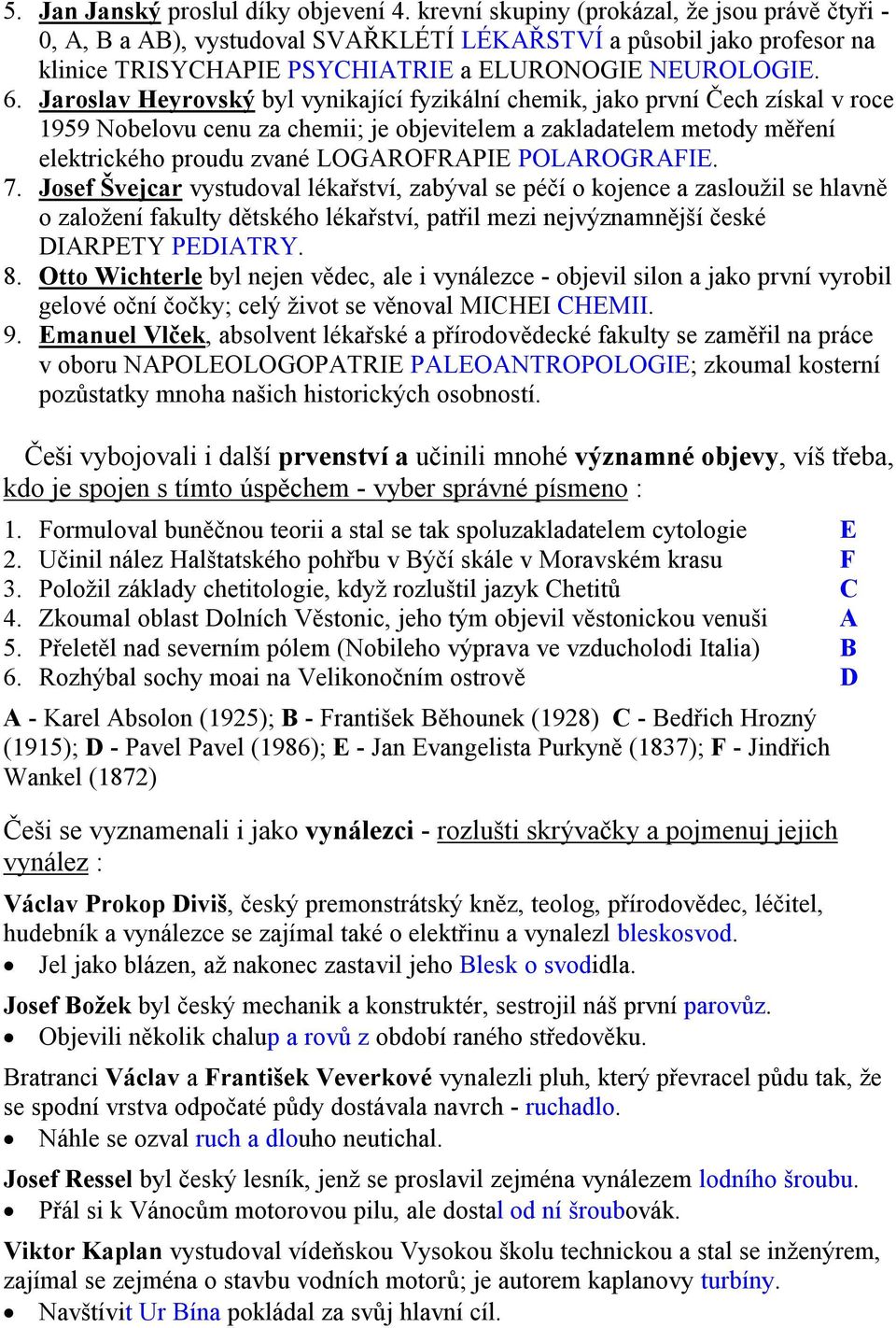 Jaroslav Heyrovský byl vynikající fyzikální chemik, jako první Čech získal v roce 1959 Nobelovu cenu za chemii; je objevitelem a zakladatelem metody měření elektrického proudu zvané LOGAROFRAPIE