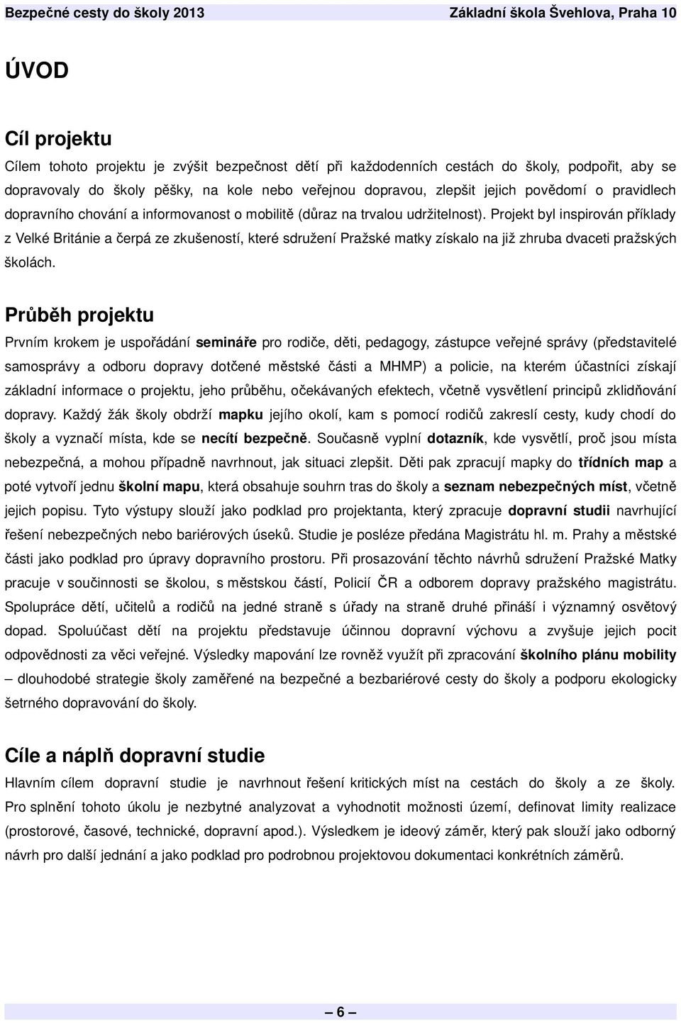 Projekt byl inspirován příklady z Velké Británie a čerpá ze zkušeností, které sdružení Pražské matky získalo na již zhruba dvaceti pražských školách.