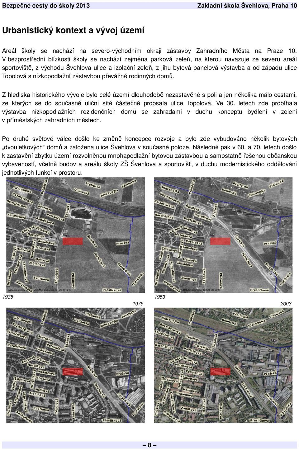 západu ulice Topolová s nízkopodlažní zástavbou převážně rodinných domů.