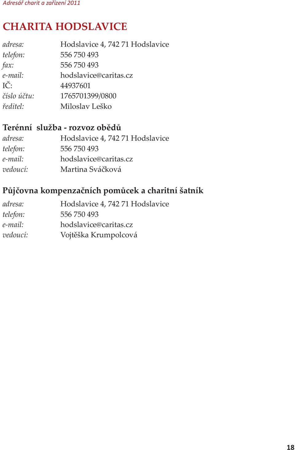 cz IÈ: 44937601 èíslo úètu: 1765701399/0800 øeditel: Miloslav Leško Terénní služba - rozvoz obìdù adresa: Hodslavice 4, 742 71