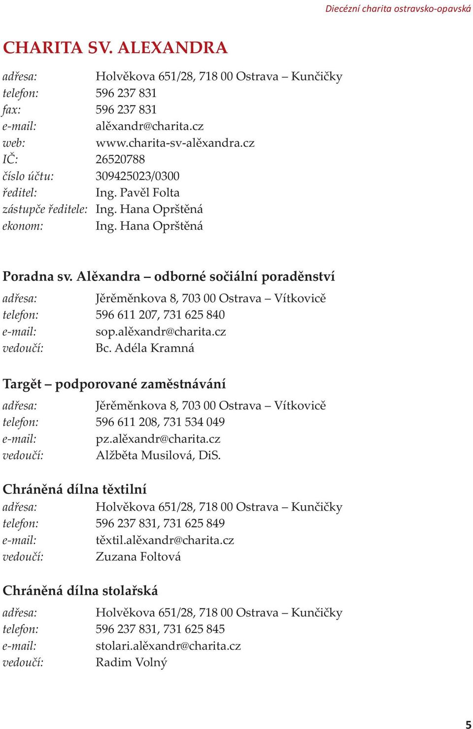 Alexandra odborné sociální poradenství adresa: Jeremenkova 8, 703 00 Ostrava Vítkovice telefon: 596 611 207, 731 625 840 e-mail: sop.alexandr@charita.cz vedoucí: Bc.