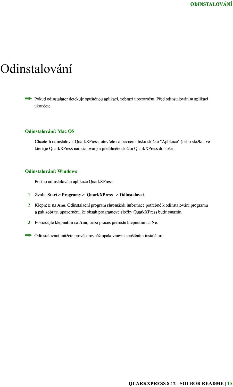 Odinstalování: Windows Postup odinstalování aplikace QuarkXPress: 1 Zvolte Start > Programy > QuarkXPress > Odinstalovat. 2 Klepněte na Ano.