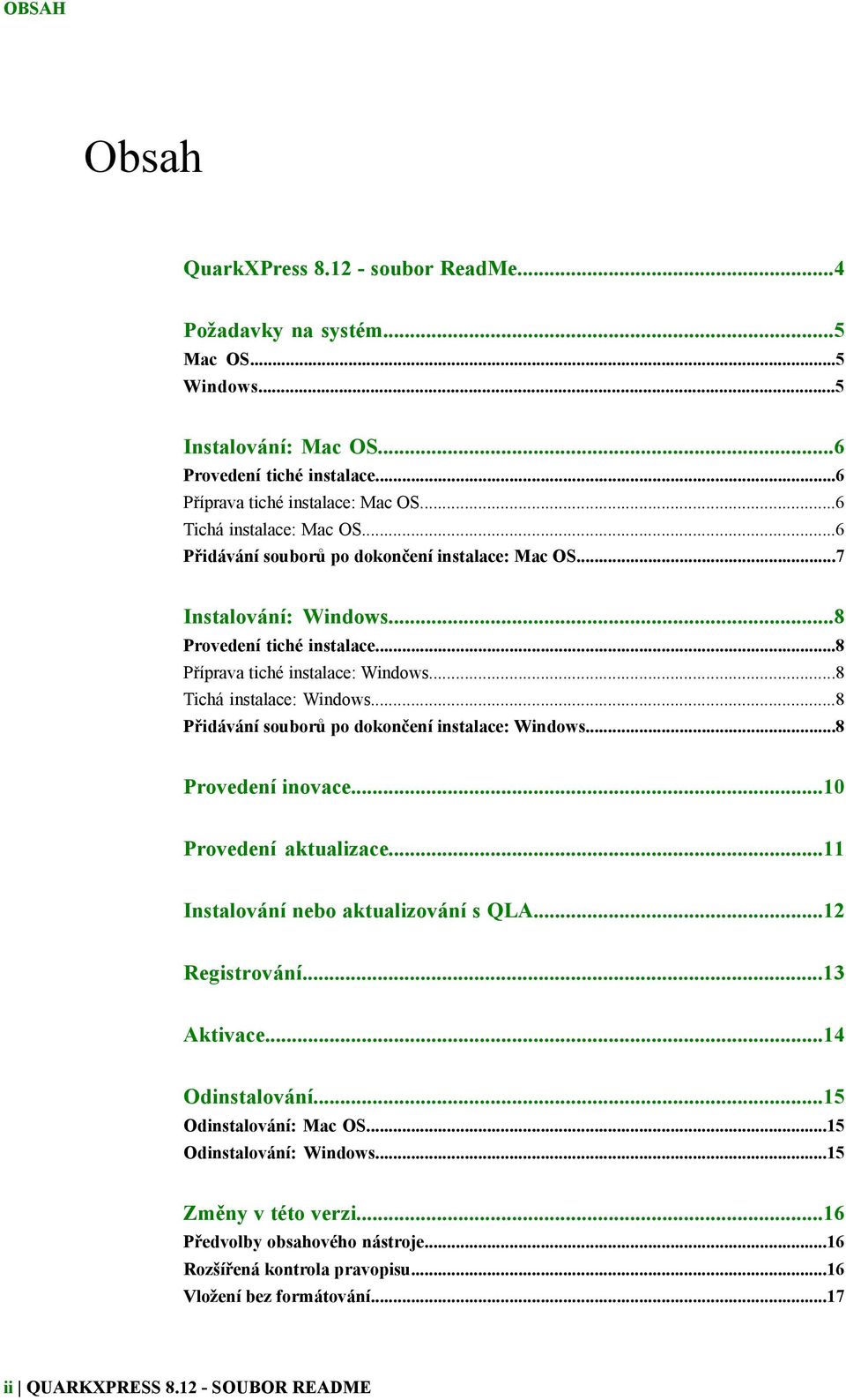 ..8 Tichá instalace: Windows...8 Přidávání souborů po dokončení instalace: Windows...8 Provedení inovace...10 Provedení aktualizace...11 Instalování nebo aktualizování s QLA...12 Registrování.