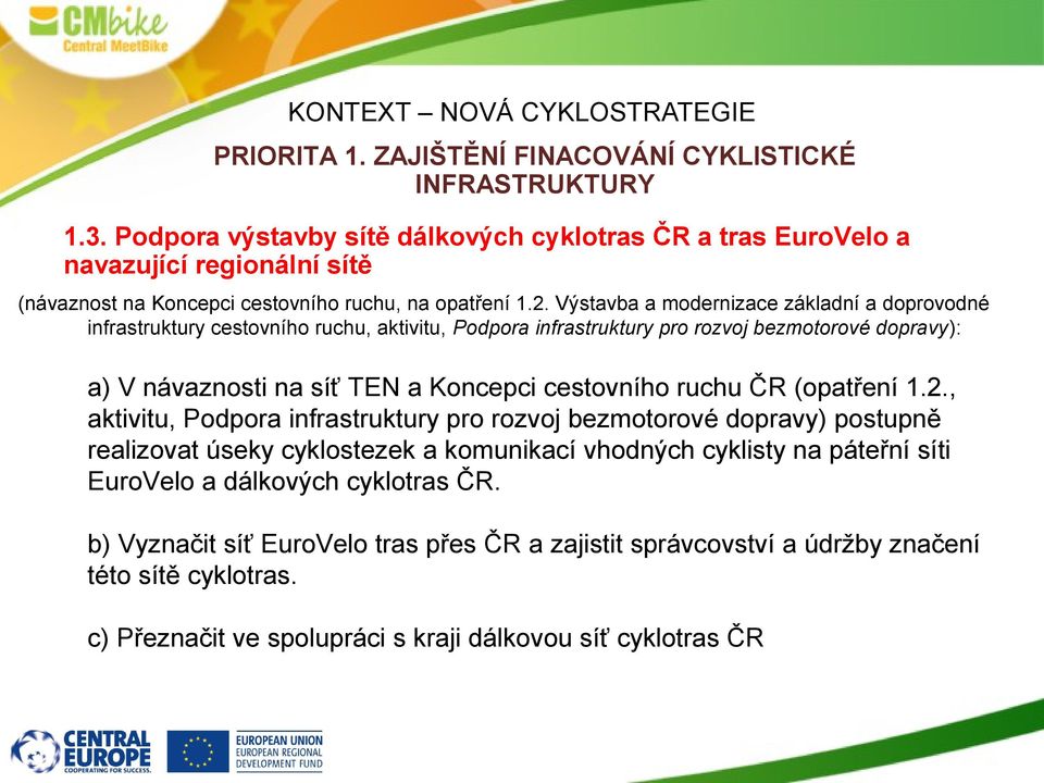 Výstavba a modernizace základní a doprovodné infrastruktury cestovního ruchu, aktivitu, Podpora infrastruktury pro rozvoj bezmotorové dopravy): a) V návaznosti na síť TEN a Koncepci cestovního ruchu