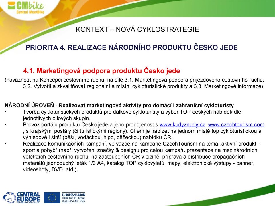 3. Marketingové informace) NÁRODNÍ ÚROVEŇ - Realizovat marketingové aktivity pro domácí i zahraniční cykloturisty Tvorba cykloturistických produktů pro dálkové cykloturisty a výběr TOP českých