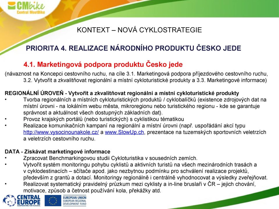 3. Marketingové informace) REGIONÁLNÍ ÚROVEŇ - Vytvořit a zkvalitňovat regionální a místní cykloturistické produkty Tvorba regionálních a místních cykloturistických produktů / cyklobalíčků (existence