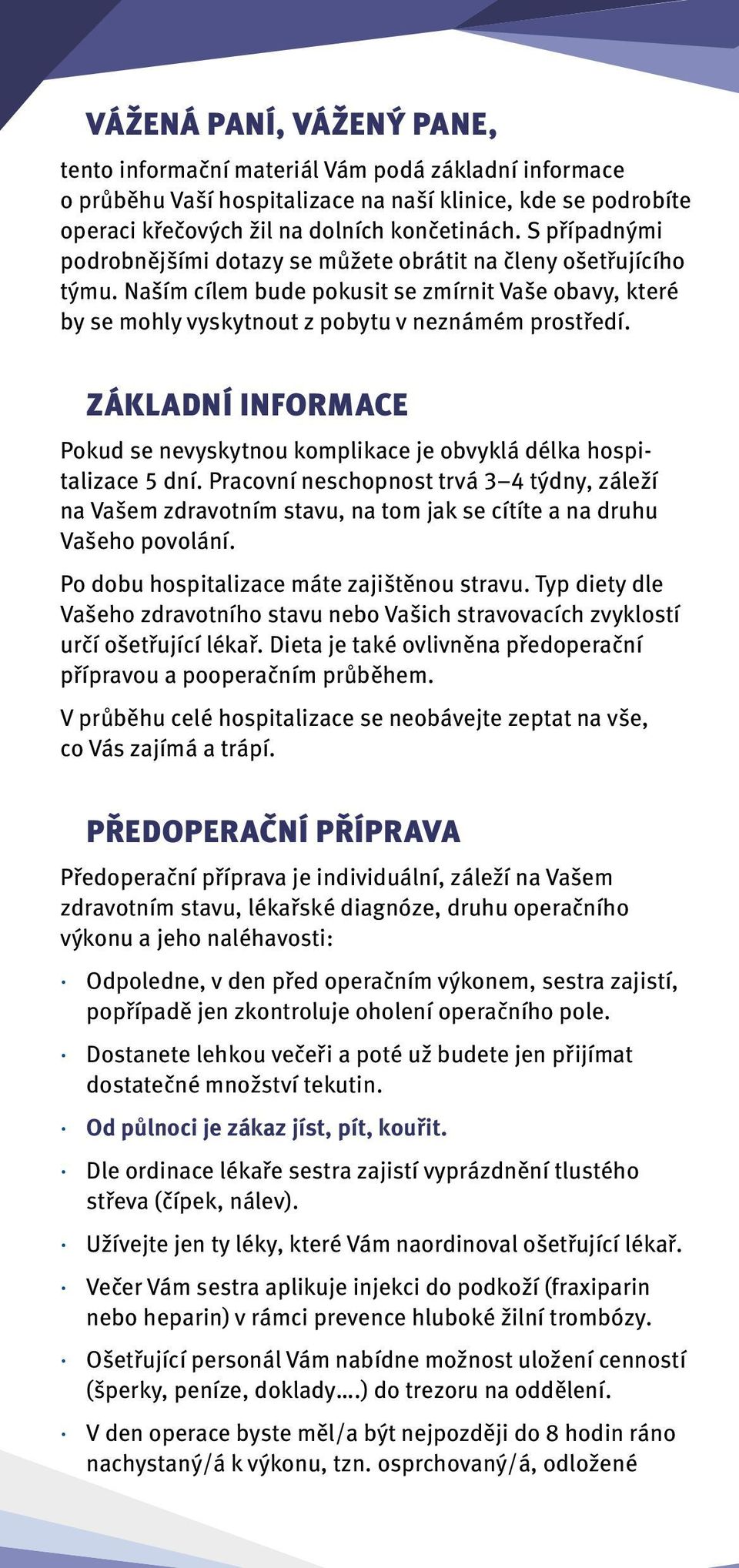 ZÁKLADNÍ INFORMACE Pokud se nevyskytnou komplikace je obvyklá délka hospitalizace 5 dní.