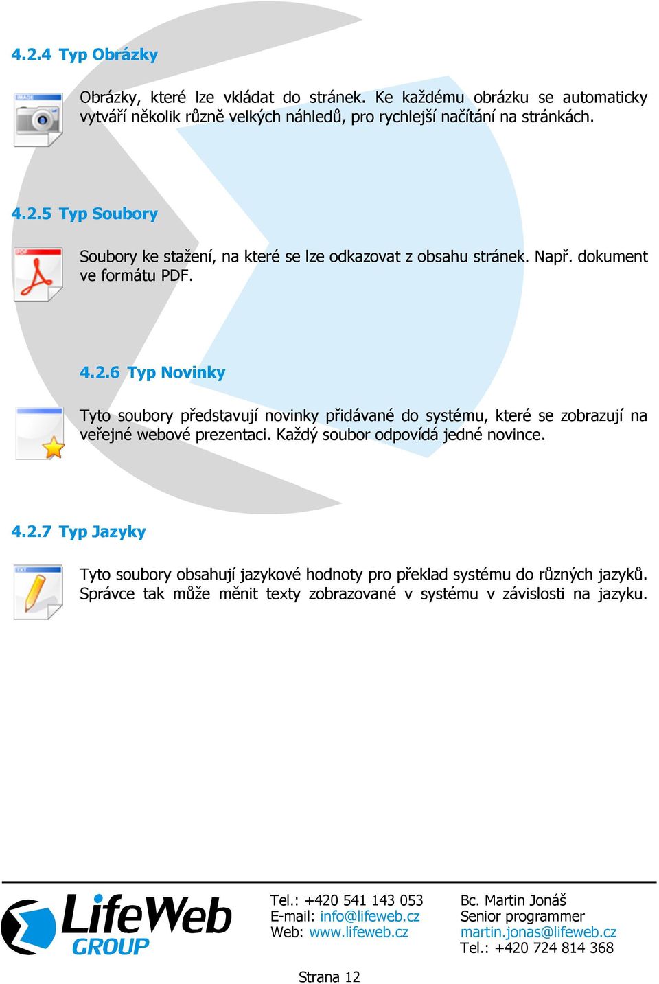 5 Typ Soubory Soubory ke stažení, na které se lze odkazovat z obsahu stránek. Např. dokument ve formátu PDF. 4.2.
