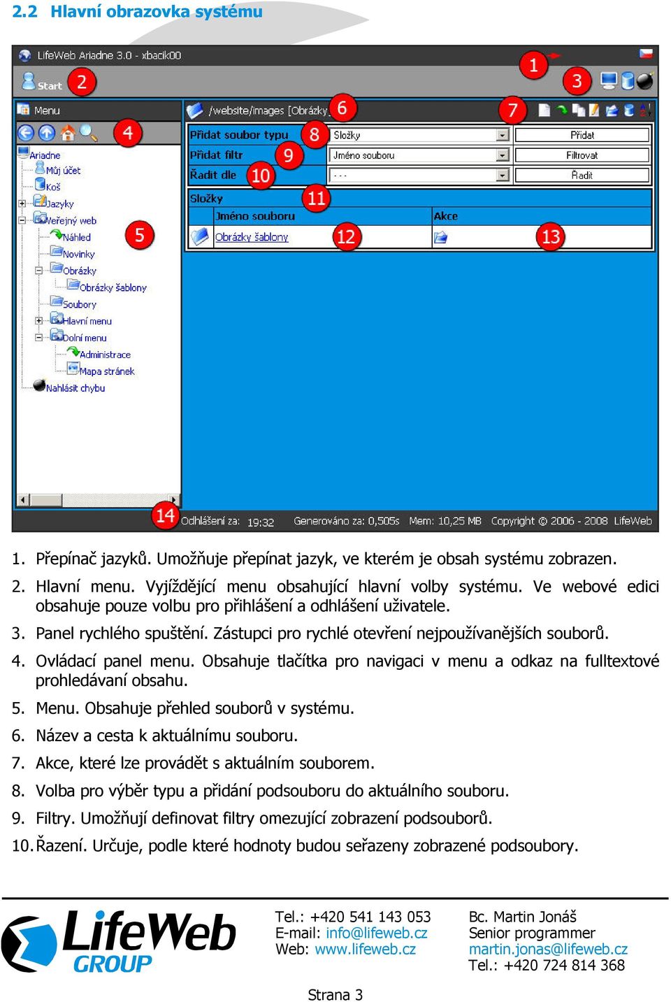 Obsahuje tlačítka pro navigaci v menu a odkaz na fulltextové prohledávaní obsahu. 5. Menu. Obsahuje přehled souborů v systému. 6. Název a cesta k aktuálnímu souboru. 7.