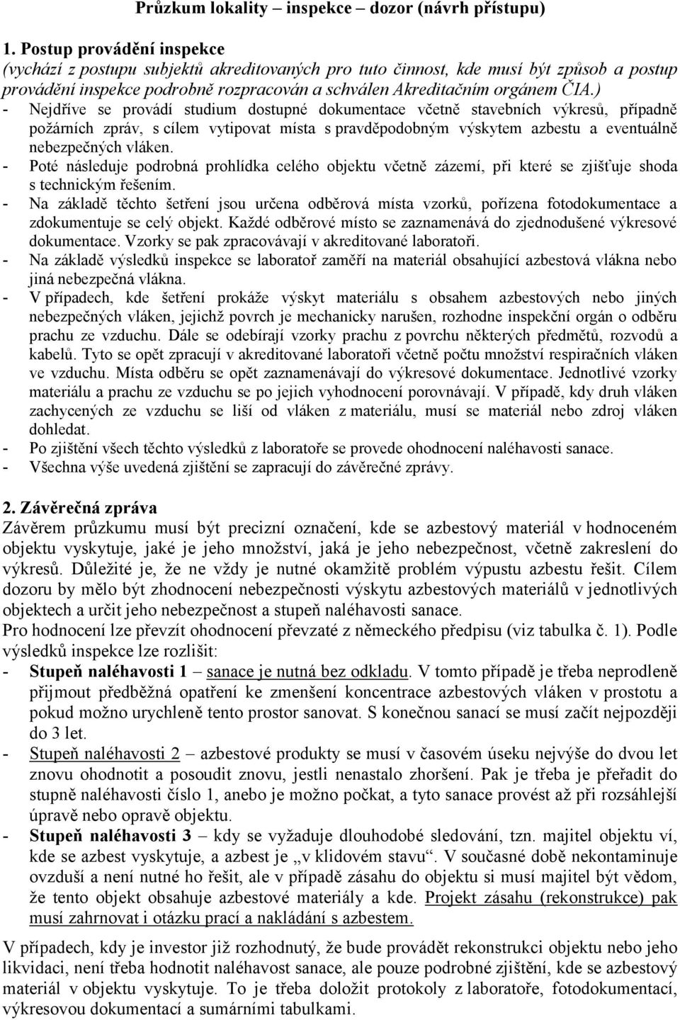 ) - Nejdříve se provádí studium dostupné dokumentace včetně stavebních výkresů, případně požárních zpráv, s cílem vytipovat místa s pravděpodobným výskytem azbestu a eventuálně nebezpečných vláken.