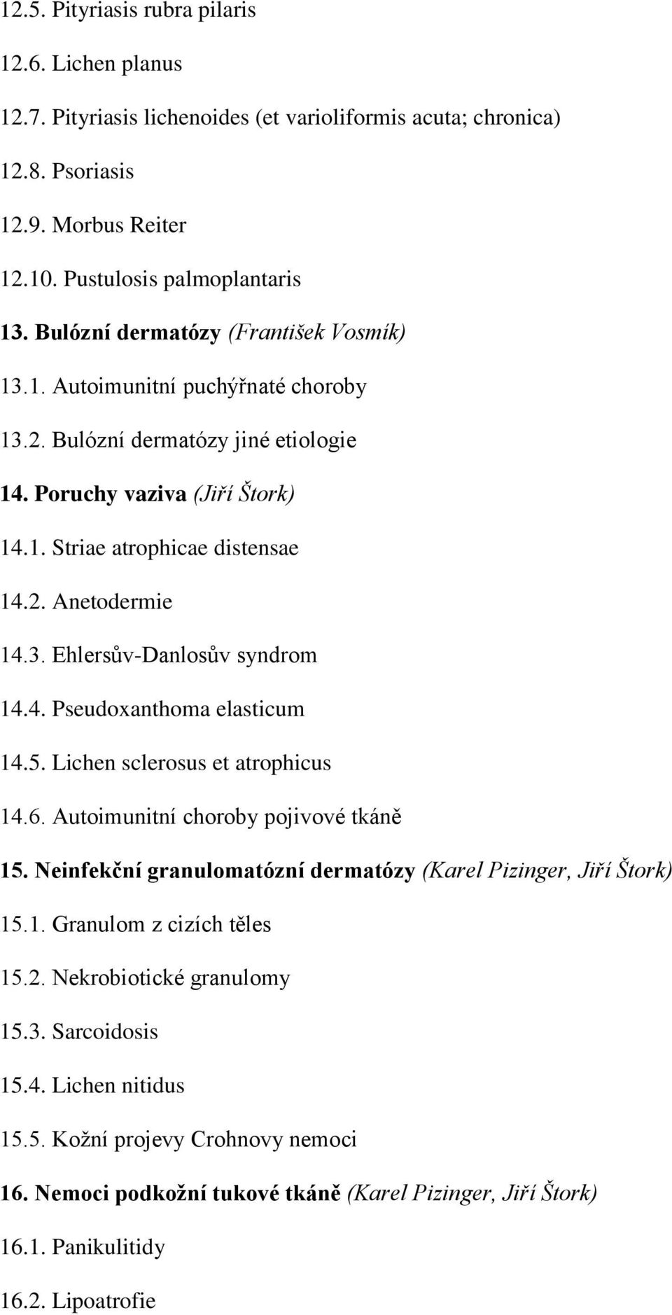 3. Ehlersův-Danlosův syndrom 14.4. Pseudoxanthoma elasticum 14.5. Lichen sclerosus et atrophicus 14.6. Autoimunitní choroby pojivové tkáně 15.