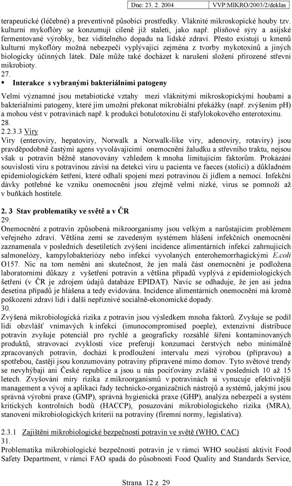 Přesto existují u kmenů kulturní mykoflóry možná nebezpečí vyplývající zejména z tvorby mykotoxinů a jiných biologicky účinných látek.