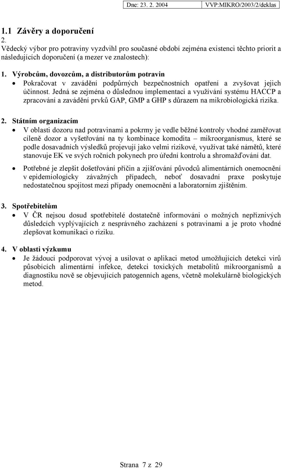 Jedná se zejména o důslednou implementaci a využívání systému HACCP a zpracování a zavádění prvků GAP, GMP a GHP s důrazem na mikrobiologická rizika. 2.