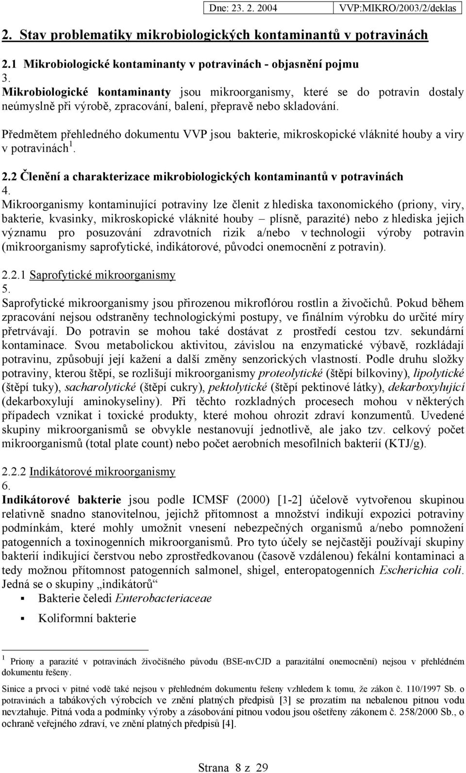 Předmětem přehledného dokumentu VVP jsou bakterie, mikroskopické vláknité houby a viry v potravinách 1. 2.2 Členění a charakterizace mikrobiologických kontaminantů v potravinách 4.