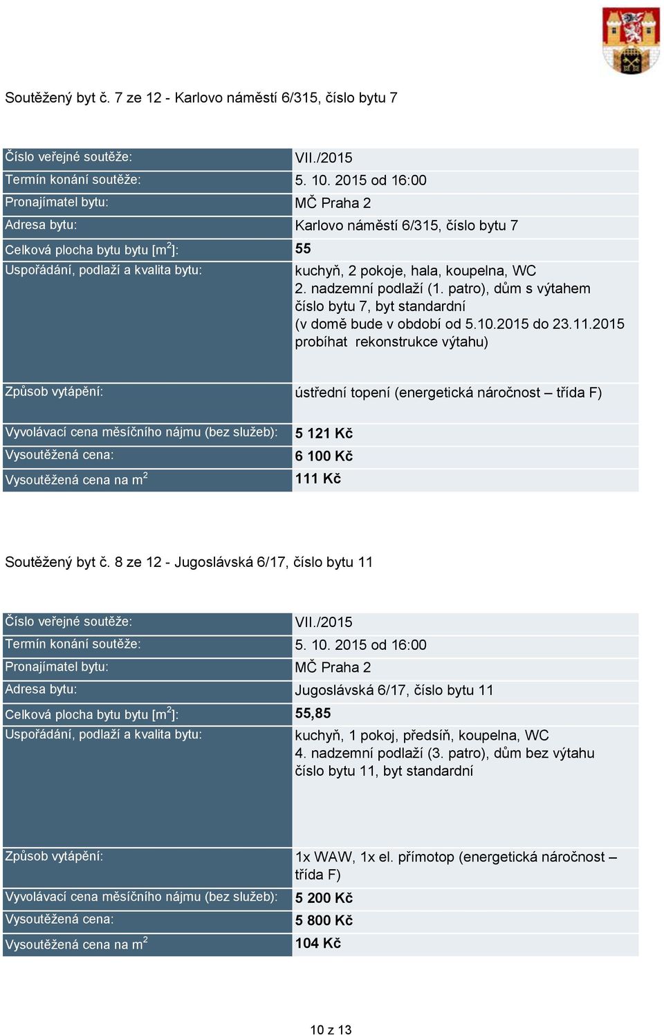 215 probíhat rekonstrukce výtahu) ústřední topení (energetická náročnost třída F) 5 121 Kč 6 1 Kč 111 Kč Soutěžený byt č.