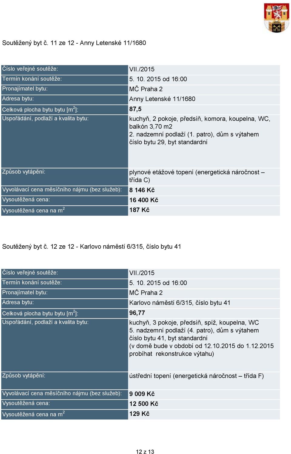 12 ze 12 - Karlovo náměstí 6/315, číslo bytu 41 Karlovo náměstí 6/315, číslo bytu 41 96,77 kuchyň, 3 pokoje, předsíň, spíž, koupelna, WC 5. nadzemní podlaží (4.