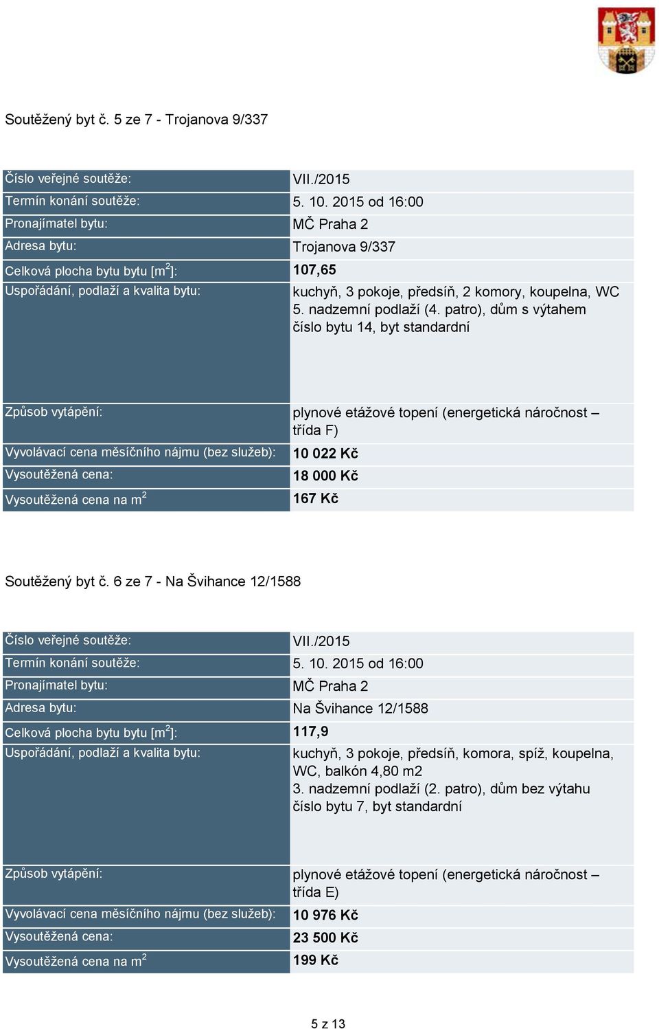 č. 6 ze 7 - Na Švihance 12/1588 Na Švihance 12/1588 117,9 kuchyň, 3 pokoje, předsíň, komora, spíž, koupelna, WC, balkón 4,8 m2 3.