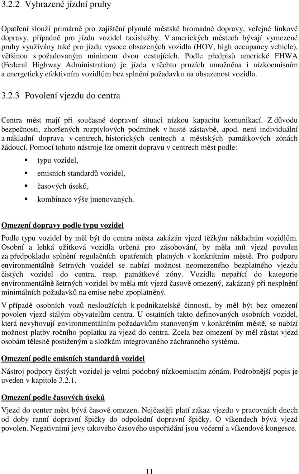 Podle předpisů americké FHWA (Federal Highway Administration) je jízda v těchto pruzích umožněna i nízkoemisním a energeticky efektivním vozidlům bez splnění požadavku na obsazenost vozidla. 3.2.