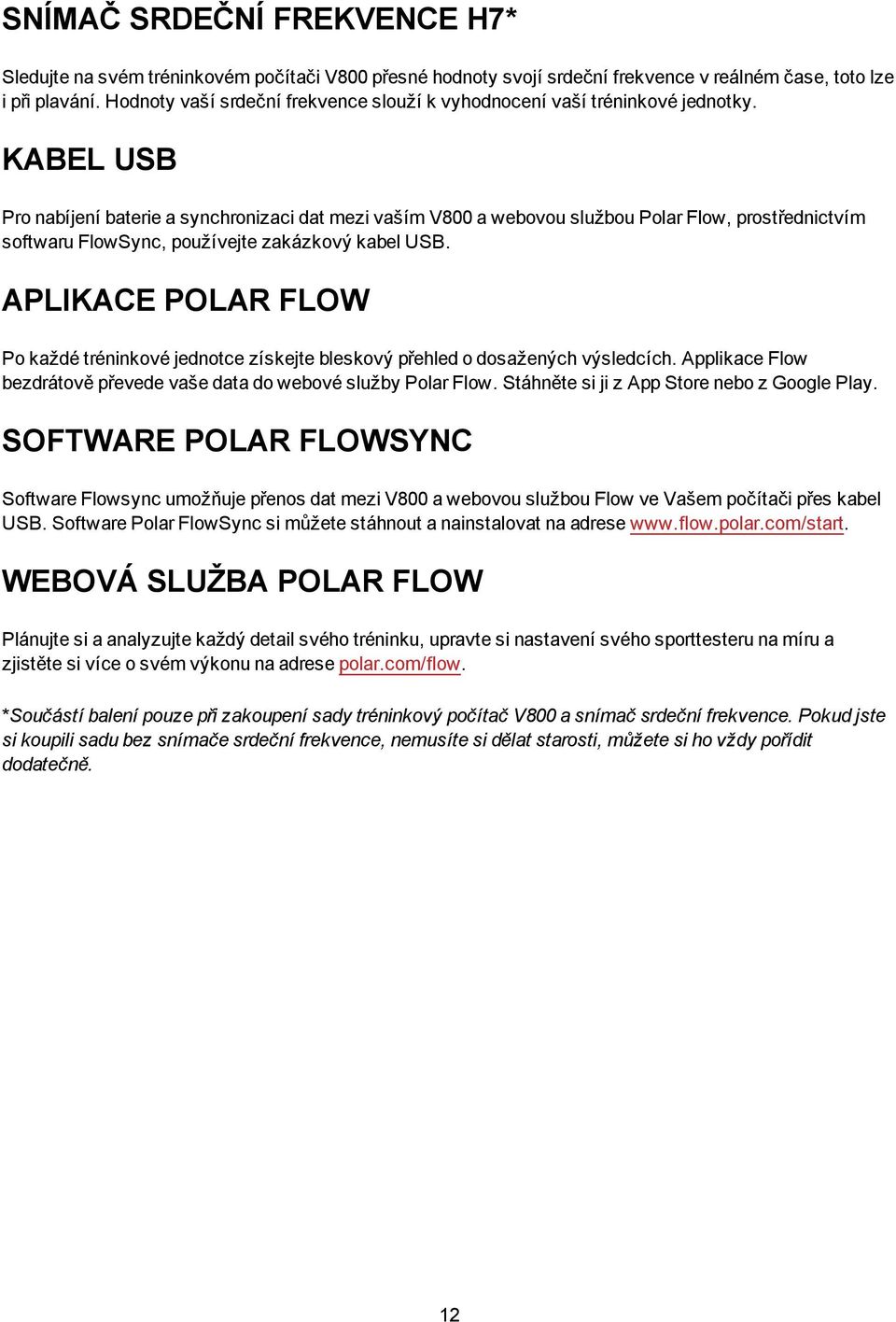 KABEL USB Pro nabíjení baterie a synchronizaci dat mezi vaším V800 a webovou službou Polar Flow, prostřednictvím softwaru FlowSync, používejte zakázkový kabel USB.
