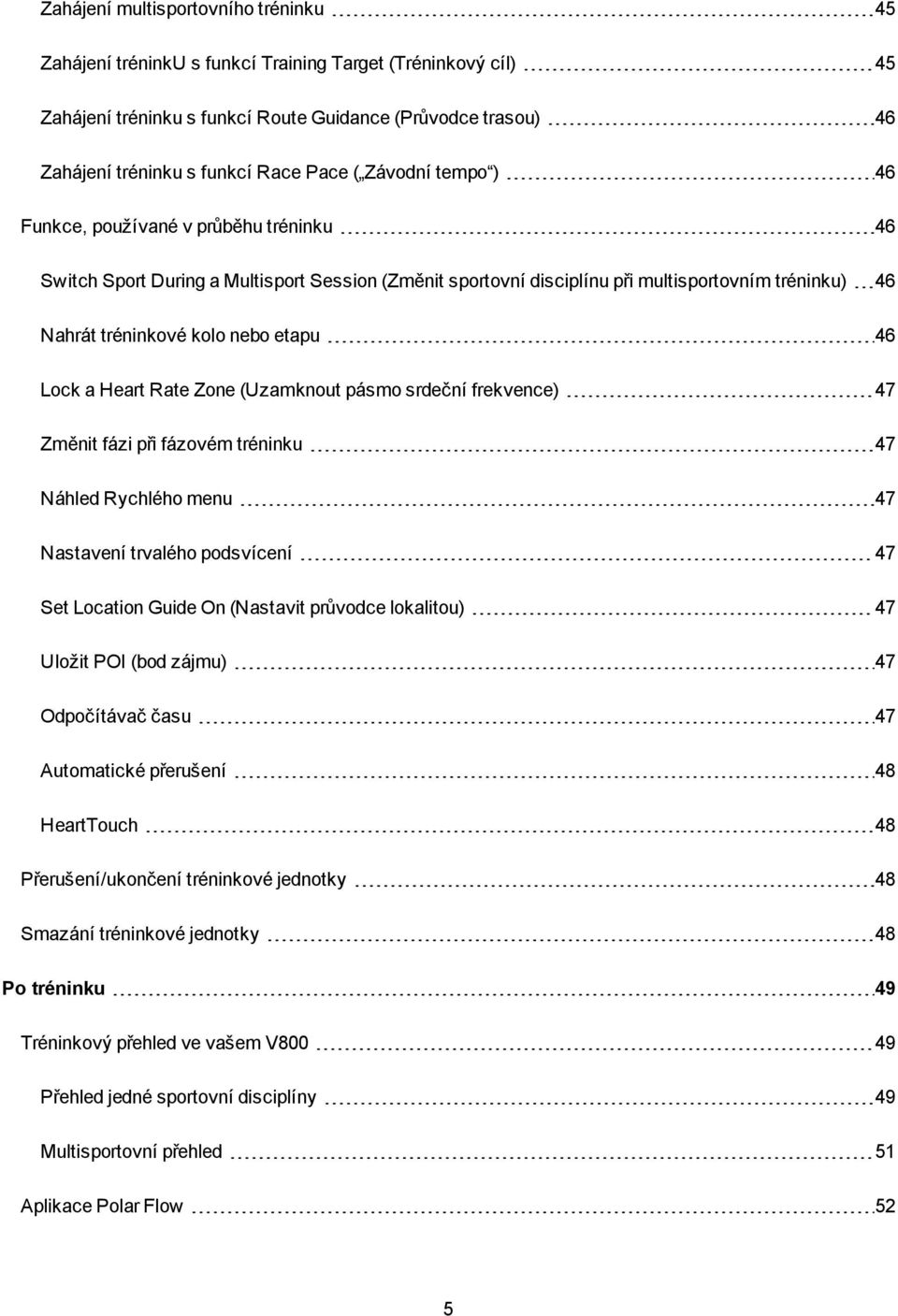 etapu 46 Lock a Heart Rate Zone (Uzamknout pásmo srdeční frekvence) 47 Změnit fázi při fázovém tréninku 47 Náhled Rychlého menu 47 Nastavení trvalého podsvícení 47 Set Location Guide On (Nastavit