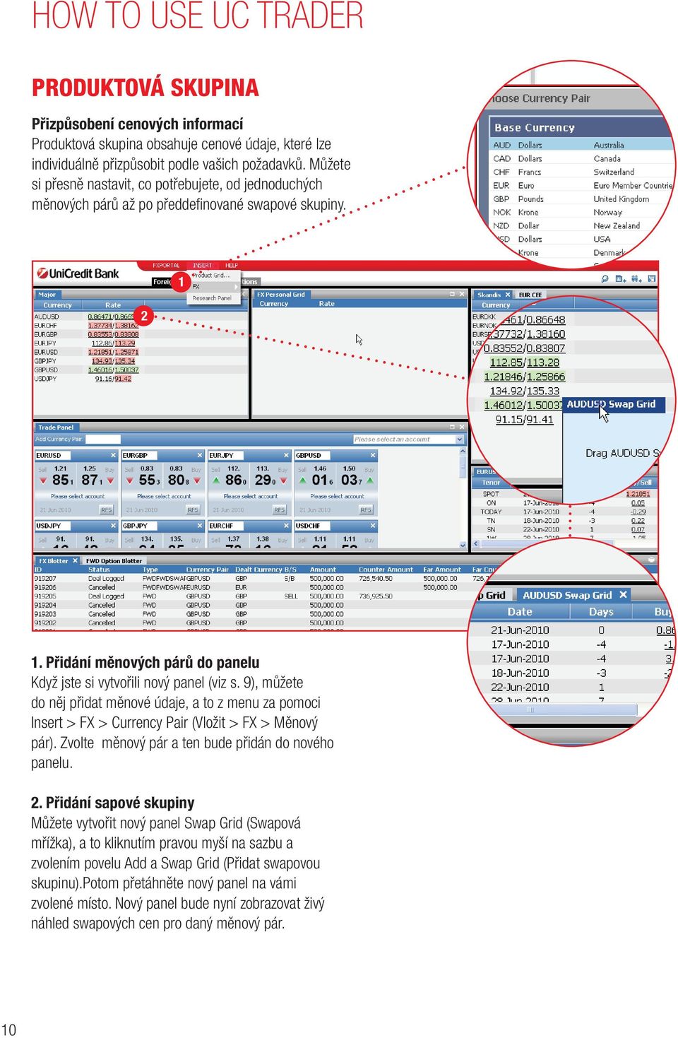 9), můžete do něj přidat měnové údaje, a to z menu za pomoci Insert > FX > Currency Pair (Vložit > FX > Měnový pár). Zvolte měnový pár a ten bude přidán do nového panelu.