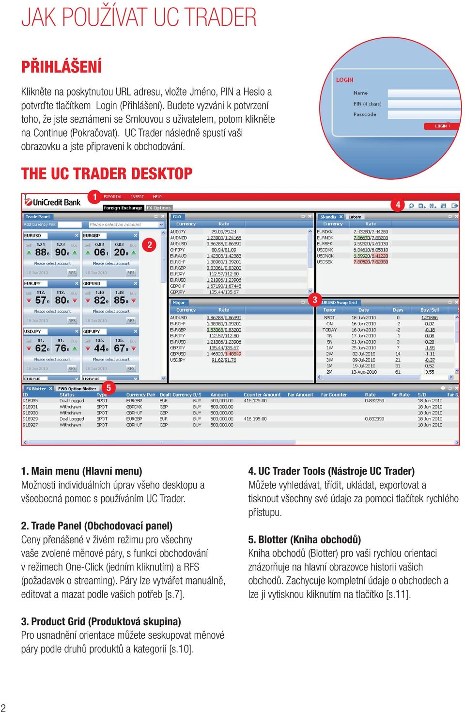 the UC Trader desktop 4 5. Main menu (Hlavní menu) Možnosti individuálních úprav všeho desktopu a všeobecná pomoc s používáním UC Trader.