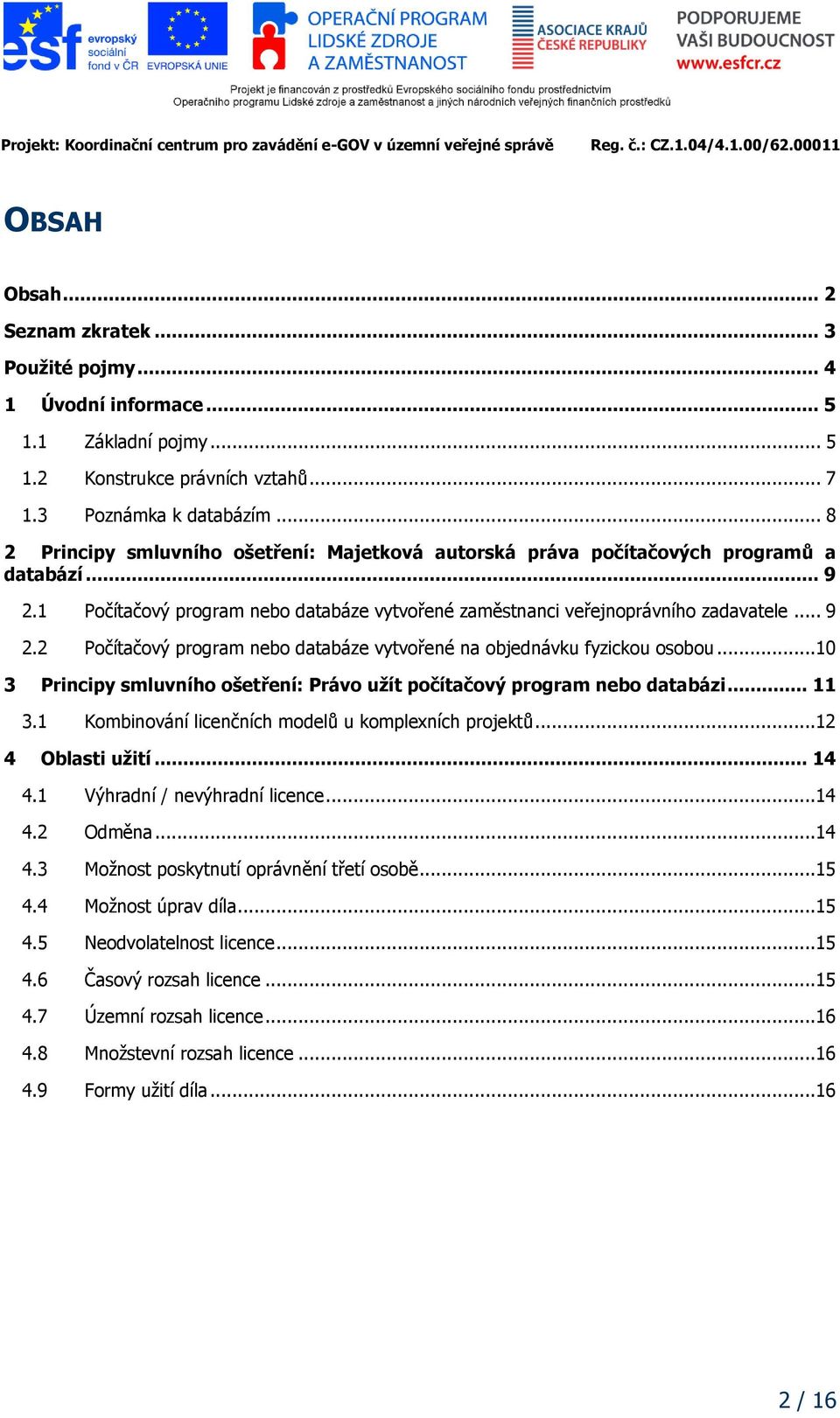 ..10 3 Principy smluvního ošetření: Právo užít počítačový program nebo databázi... 11 3.1 Kombinování licenčních modelů u komplexních projektů...12 4 Oblasti užití... 14 4.