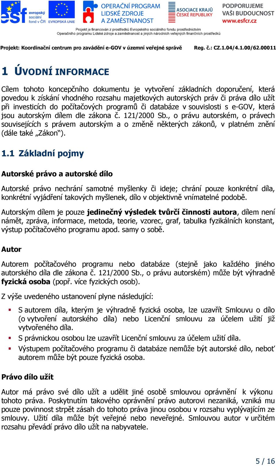 , o právu autorském, o právech souvisejících s právem autorským a o změně některých zákonů, v platném znění (dále také Zákon ). 1.