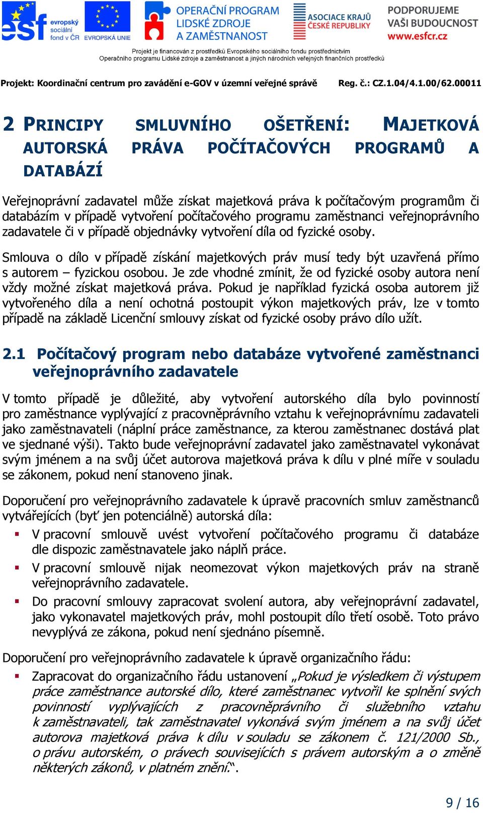 Smlouva o dílo v případě získání majetkových práv musí tedy být uzavřená přímo s autorem fyzickou osobou. Je zde vhodné zmínit, že od fyzické osoby autora není vždy možné získat majetková práva.