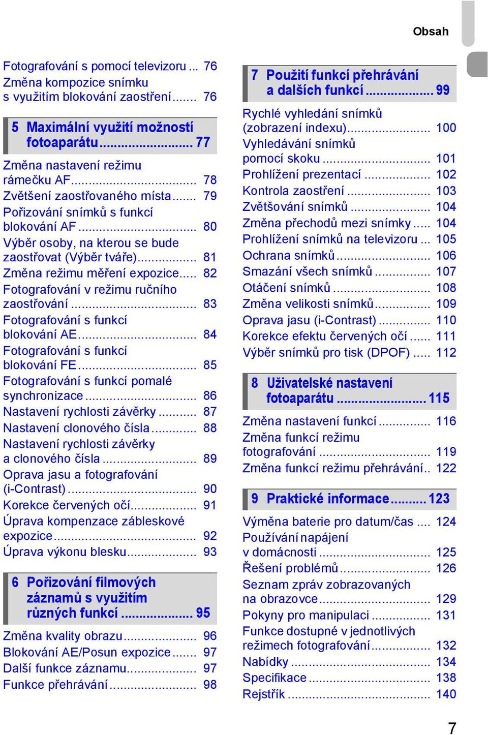 .. 82 Fotografování v režimu ručního zaostřování... 83 Fotografování s funkcí blokování AE... 84 Fotografování s funkcí blokování FE... 85 Fotografování s funkcí pomalé synchronizace.