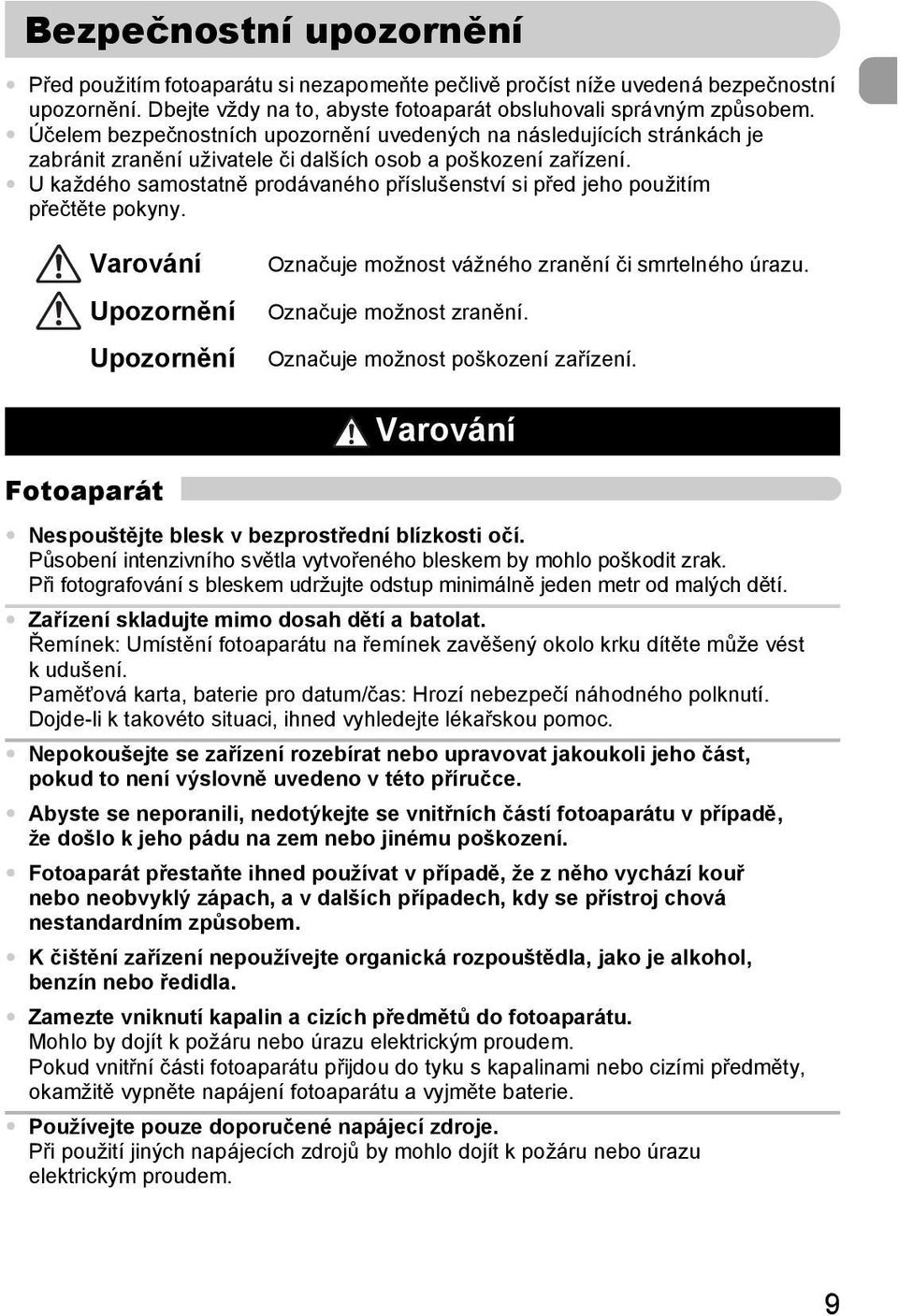 U každého samostatně prodávaného příslušenství si před jeho použitím přečtěte pokyny. Varování Upozornění Upozornění Označuje možnost vážného zranění či smrtelného úrazu. Označuje možnost zranění.